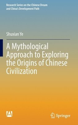 bokomslag A Mythological Approach to Exploring the Origins of Chinese Civilization