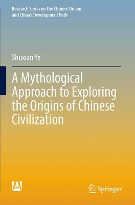 A Mythological Approach to Exploring the Origins of Chinese Civilization 1