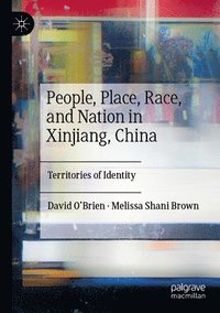 bokomslag People, Place, Race, and Nation in Xinjiang, China