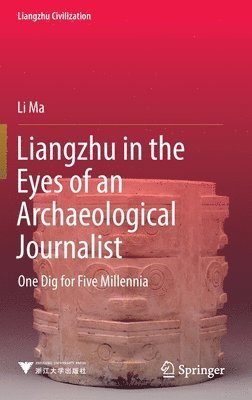 Li Ma - Liangzhu in the Eyes of an Archaeological Journalist, Inbunden