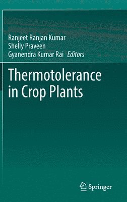 Ranjeet Ranjan Kumar, Shelly Praveen, Gyanendra Kumar Rai - Thermotolerance in Crop Plants, Inbunden