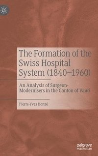 bokomslag The Formation of the Swiss Hospital System (18401960)