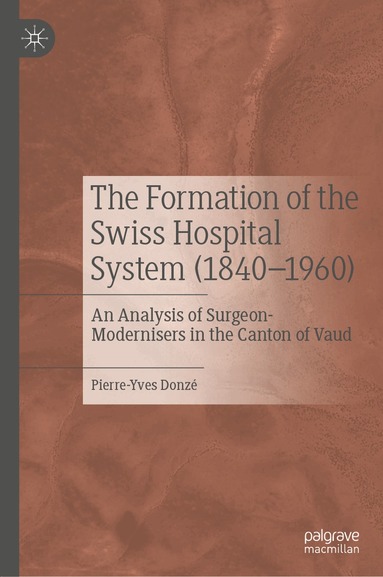 Pierre-Yves Donzé - Formation of the Swiss Hospital System (1840–1960), Inbunden