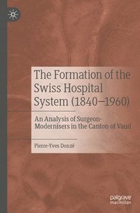 bokomslag The Formation of the Swiss Hospital System (18401960)