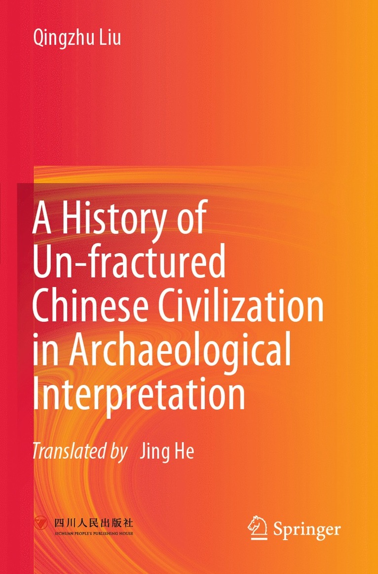 Qingzhu Liu - History of Un-fractured Chinese Civilization in Archaeological Interpretation, Häftad