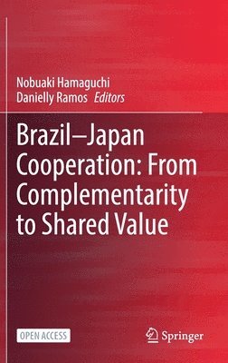 Nobuaki Hamaguchi, Danielly Ramos - Brazil—Japan Cooperation: From Complementarity to Shared Value, Inbunden