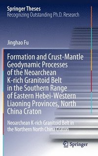 bokomslag Formation and Crust-Mantle Geodynamic Processes of the Neoarchean K-rich Granitoid Belt in the Southern Range of Eastern Hebei-Western Liaoning Provinces, North China Craton
