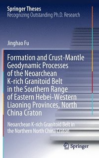 bokomslag Formation and Crust-Mantle Geodynamic Processes of the Neoarchean K-rich Granitoid Belt in the Southern Range of Eastern Hebei-Western Liaoning Provinces, North China Craton