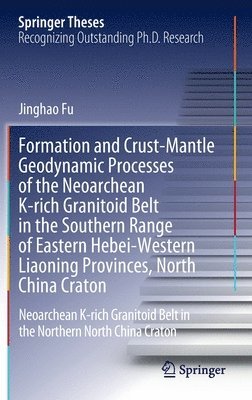 bokomslag Formation and Crust-Mantle Geodynamic Processes of the Neoarchean K-rich Granitoid Belt in the Southern Range of Eastern Hebei-Western Liaoning Provinces, North China Craton