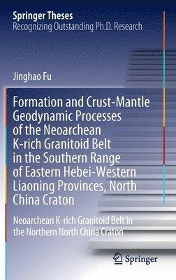 bokomslag Formation and Crust-Mantle Geodynamic Processes of the Neoarchean K-rich Granitoid Belt in the Southern Range of Eastern Hebei-Western Liaoning Provinces, North China Craton