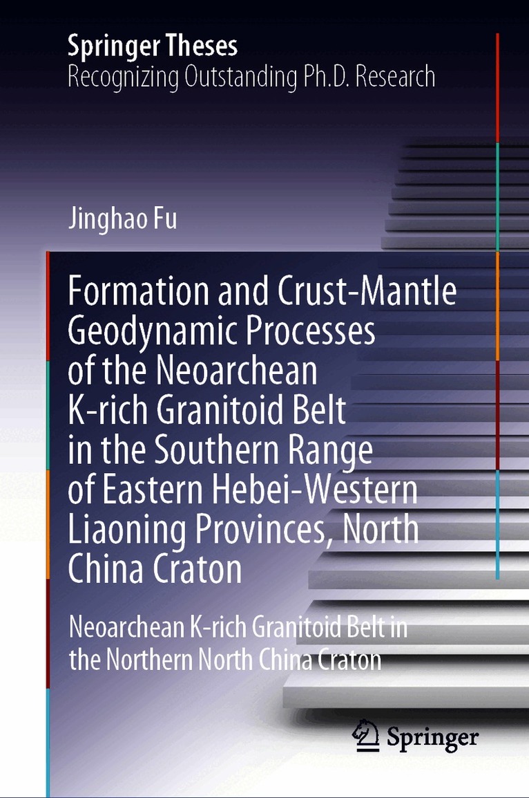 Jinghao Fu - Formation and Crust-Mantle Geodynamic Processes of the Neoarchean K-rich Granitoid Belt in the Southern Range of Eastern Hebei-Western Liaoning Provinces, North China Craton, Inbunden