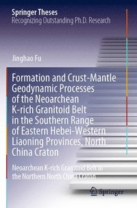 bokomslag Formation and Crust-Mantle Geodynamic Processes of the Neoarchean K-rich Granitoid Belt in the Southern Range of Eastern Hebei-Western Liaoning Provinces, North China Craton