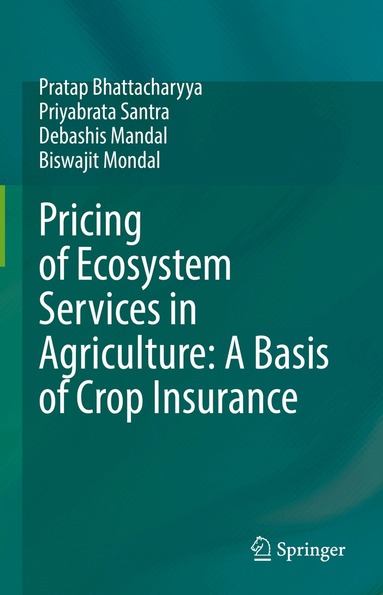 Pratap Bhattacharyya, Priyabrata Santra, Debashis Mandal, Biswajit Mondal - Pricing of Ecosystem Services in Agriculture: A Basis of Crop Insurance, Inbunden