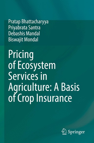 Pratap Bhattacharyya, Priyabrata Santra, Debashis Mandal, Biswajit Mondal - Pricing of Ecosystem Services in Agriculture: A Basis of Crop Insurance, Häftad
