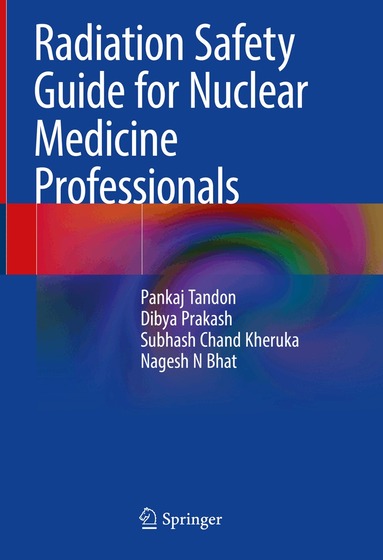 Pankaj Tandon, Dibya Prakash, Subhash Chand Kheruka, Nagesh N Bhat - Radiation Safety Guide for Nuclear Medicine Professionals, Inbunden