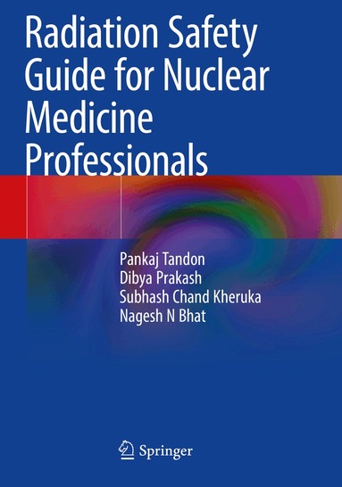 Pankaj Tandon, Dibya Prakash, Subhash Chand Kheruka, Nagesh N Bhat - Radiation Safety Guide for Nuclear Medicine Professionals, Häftad