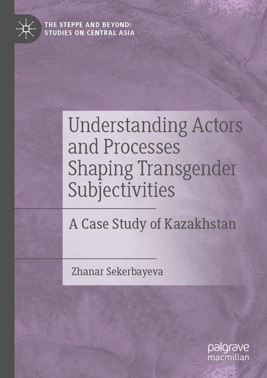 Zhanar Sekerbayeva - Understanding Actors and Processes Shaping Transgender Subjectivities, Häftad