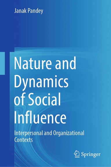 Janak Pandey - Nature and Dynamics of Social Influence, Inbunden