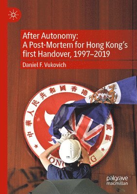 Daniel F. Vukovich - After Autonomy: A Post-Mortem for Hong Kong’s first Handover, 1997–2019, Häftad