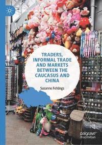 bokomslag Traders, Informal Trade and Markets between the Caucasus and China