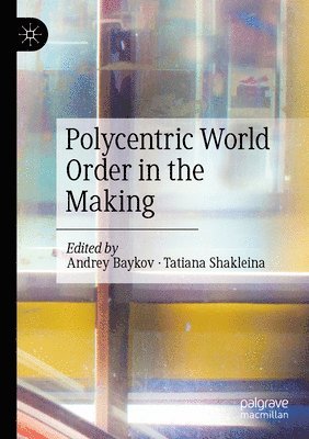 Andrey Baykov, Tatiana Shakleina - Polycentric World Order in the Making, Häftad