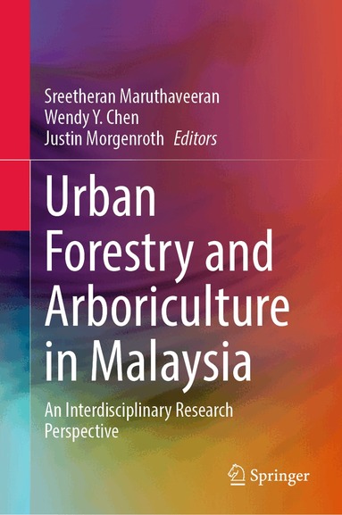 Sreetheran Maruthaveeran, Wendy Y. Chen, Justin Morgenroth - Urban Forestry and Arboriculture in Malaysia, Inbunden