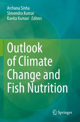 Archana Sinha, Shivendra Kumar, Kavita Kumari - Outlook of Climate Change and Fish Nutrition, Häftad