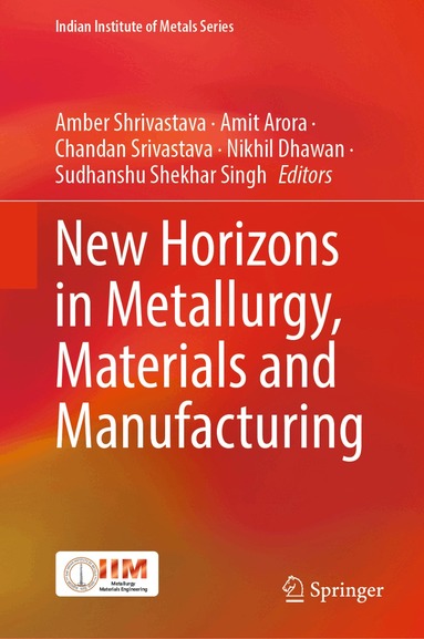 Amber Shrivastava, Amit Arora, Chandan Srivastava, Nikhil Dhawan, Sudhanshu Shekhar Singh - New Horizons in Metallurgy, Materials and Manufacturing, Inbunden