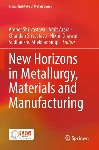 Amber Shrivastava, Amit Arora, Chandan Srivastava, Nikhil Dhawan, Sudhanshu Shekhar Singh - New Horizons in Metallurgy, Materials and Manufacturing, Häftad