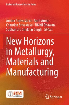 Amber Shrivastava, Amit Arora, Chandan Srivastava, Nikhil Dhawan, Sudhanshu Shekhar Singh - New Horizons in Metallurgy, Materials and Manufacturing, Häftad