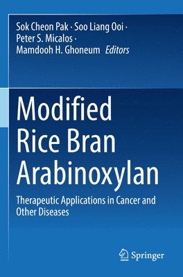 Sok Cheon Pak, Soo Liang Ooi, Peter S. Micalos, Mamdooh H. Ghoneum - Modified Rice Bran Arabinoxylan, Häftad