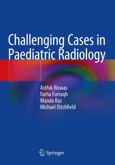 Asthik Biswas, Farha Furruqh, Manda Raz, Michael Ditchfield - Challenging Cases in Paediatric Radiology, Häftad