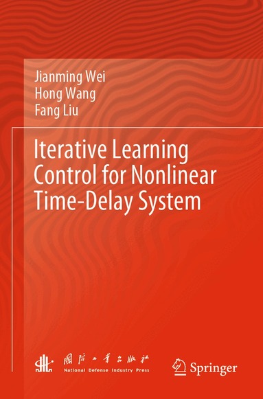 Jianming Wei, Hong Wang, Fang Liu - Iterative Learning Control for Nonlinear Time-Delay System, Häftad