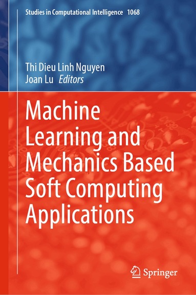 Thi Dieu Linh Nguyen, Joan Lu - Machine Learning and Mechanics Based Soft Computing Applications, Inbunden