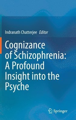 Indranath Chatterjee - Cognizance of Schizophrenia:: A Profound Insight into the Psyche, Inbunden