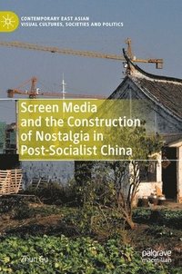 bokomslag Screen Media and the Construction of Nostalgia in Post-Socialist China