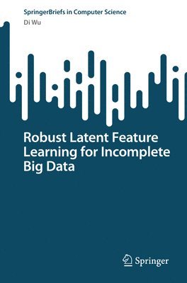 Di Wu - Robust Latent Feature Learning for Incomplete Big Data, Häftad