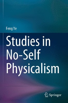 Feng Ye - Studies in No-Self Physicalism, Häftad
