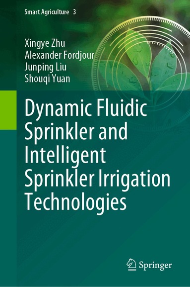 Xingye Zhu, Alexander Fordjour, Junping Liu, Shouqi Yuan - Dynamic Fluidic Sprinkler and Intelligent Sprinkler Irrigation Technologies, Inbunden