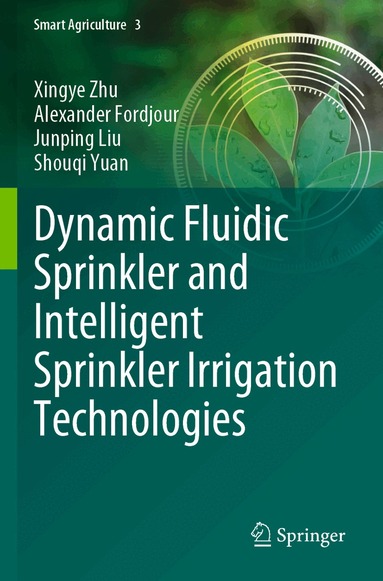 Xingye Zhu, Alexander Fordjour, Junping Liu, Shouqi Yuan - Dynamic Fluidic Sprinkler and Intelligent Sprinkler Irrigation Technologies, Häftad