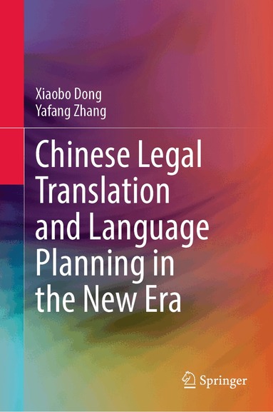 Xiaobo Dong, Yafang Zhang - Chinese Legal Translation and Language Planning in the New Era, Inbunden