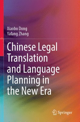 Xiaobo Dong, Yafang Zhang - Chinese Legal Translation and Language Planning in the New Era, Häftad