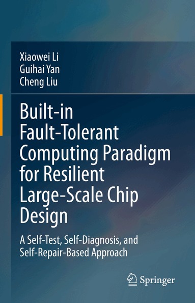 Xiaowei Li, Guihai Yan, Cheng Liu - Built-in Fault-Tolerant Computing Paradigm for Resilient Large-Scale Chip Design, Inbunden