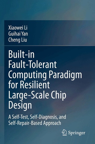 Xiaowei Li, Guihai Yan, Cheng Liu - Built-in Fault-Tolerant Computing Paradigm for Resilient Large-Scale Chip Design, Häftad