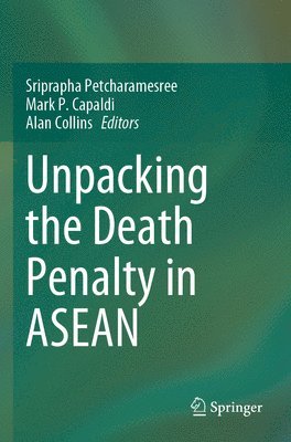 Sriprapha Petcharamesree, Mark P. Capaldi, Alan Collins - Unpacking the Death Penalty in ASEAN, Häftad