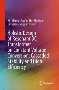 bokomslag Holistic Design of Resonant DC Transformer on Constant Voltage Conversion, Cascaded Stability and High Efficiency