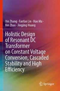 bokomslag Holistic Design of Resonant DC Transformer on Constant Voltage Conversion, Cascaded Stability and High Efficiency