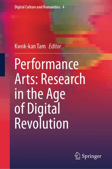 Kwok-kan Tam - Performance Arts: Research in the Age of Digital Revolution, Inbunden