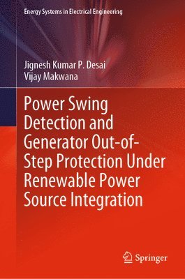Jignesh Kumar P. Desai, Vijay Makwana - Power Swing Detection and Generator Out-of-Step Protection Under Renewable Power Source Integration, Inbunden