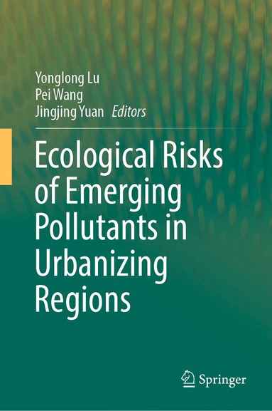 Yonglong Lu, Pei Wang, Jingjing Yuan - Ecological Risks of Emerging Pollutants in Urbanizing Regions, Inbunden